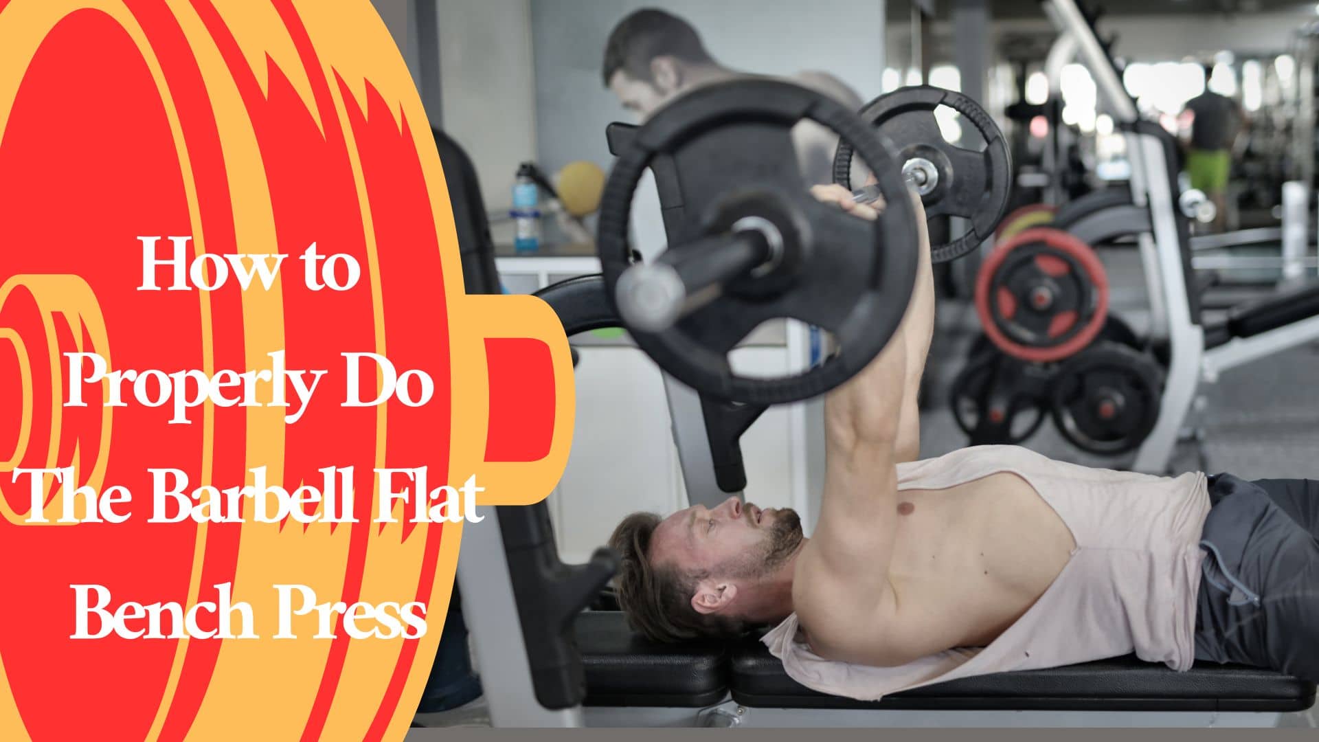 How to Properly Do The Barbell Flat Bench Press