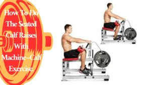 How To Do The Seated Calf Raises With Machine–Calf Exercise